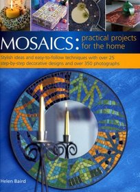 Mosaics: Practical Projects for the Home: Stylish ideas and easy-to-follow techniques with over 25 step-by-step decorative projects and over 350 photographs