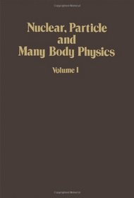 Nuclear, Particle and Many Body Physics (Volume 1)