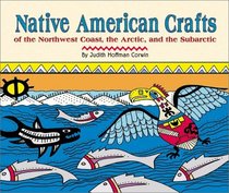 Native American Crafts of the Northwest Coast, the Arctic, and the Subarctic (Native American Crafts)