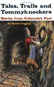 Tales, Trails, and Tommyknockers: Stories from Colorado's Past