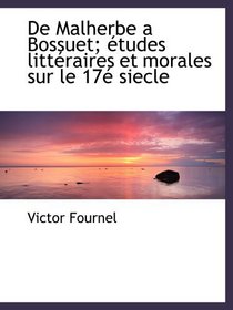 De Malherbe a Bossuet; tudes littraires et morales sur le 17 siecle (French Edition)