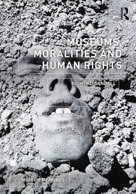 Museums, Moralities and Human Rights (Museum Meanings)