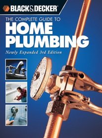 The Complete Guide to Home Plumbing: Newly Expanded 3rd Edition (BLACK & DECKER COMPLETE GUIDE)