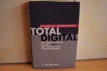 Total digital. Die Welt zwischen 0 und 1 oder Die Zukunft der Kommunikation