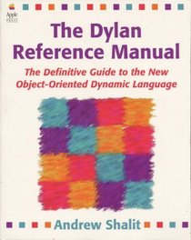 The Dylan Reference Manual: The Definitive Guide to the New Object-Oriented Dynamic Language