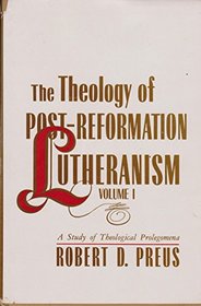 Theology of Post-Reformation Lutheranism: A Study of Theological Prolegomena