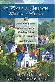 It Takes A Church Within A Village : God's Grand Design for Building Values and Character in Our Children