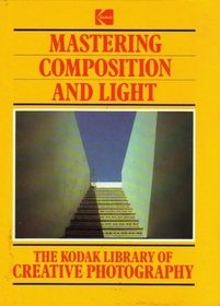 Mastering Composition and Light (Kodak Library of Creative Photography)