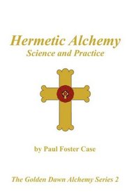 Hermetic Alchemy: Science and Practice - The Golden Dawn Alchemy Series 2