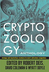 Cryptozoology Anthology: Strange and Mysterious Creatures in Men's Adventure Magazines