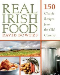 Real Irish Food: 150 Classic Recipes from the Old Country