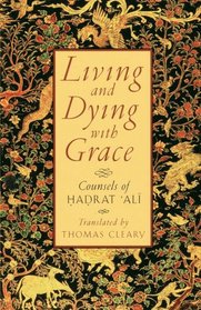 Living and Dying with Grace : Counsels of Hadrat Ali