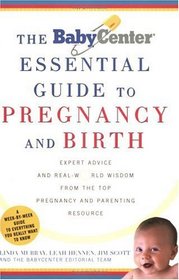 The BabyCenter Essential Guide to Pregnancy and Birth : Expert Advice and Real-World Wisdom from the Top Pregnancy and Parenting Resource