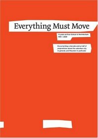 Everything Must Move: 15 Years at Rice School of Architecture 1994-2009