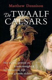 De twaalf Caesars: hoe incest, geweld en krankzinnigheid het Romeinse Rijk te gronde richtten (Dutch Edition)