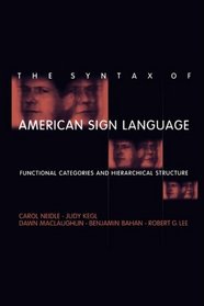 The Syntax of American Sign Language: Functional Categories and Hierarchical Structure (Language, Speech, and Communication)