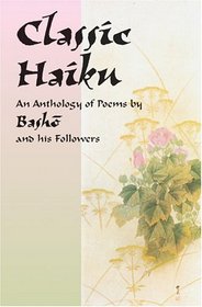 Classic Haiku : An Anthology of Poems by Basho and His Followers