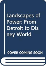 Landscapes of Power: From Detroit to Disney World