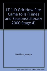 LT 1-D Gdr How Fire Came to Is (Times and Seasons/Literacy 2000 Stage 4)