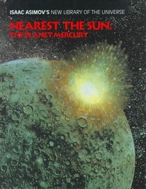 Nearest the Sun: The Planet Mercury (Isaac Asimov's New Library of the Universe)