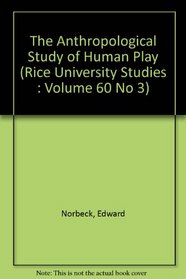 The Anthropological Study of Human Play (Rice University Studies : Volume 60 No 3)