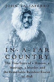 In a Far Country: The True Story of a Mission, a Marriage, a Murder,and the Remarkable Reindeer Rescue of 1898