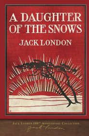 A Daughter of the Snows: 100th Anniversary Collection (Jack London 100th Anniversary Collection)