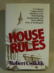House Rules: A Freshman Congressman's Initiation To The Backslapping, Backpedaling, And Backstabbing Ways of Washington