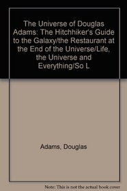 The Universe of Douglas Adams: The Hitchhiker's Guide to the Galaxy / The Restaurant at the End of the Universe / Life, the Universe and Everything / So Long, and Thanks for All the Fish