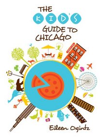 The Kid's Guide to Chicago (Kid's Guides Series)