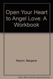Open Your Heart to Angel Love: A Workbook