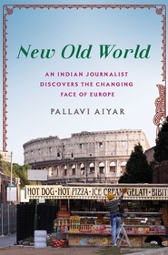 New Old World: An Indian Journalist Discovers the Changing Face of Europe