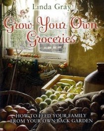 Grow Your Own Groceries: How to Feed Your Family from Your Own Back Garden