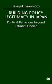 Building Policy Legitimacy in Japan: Political Behaviour Beyond Rational Choice