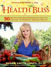 Health Bliss: 50 Revitalizing NatureFoods and Lifestyles Choices to Promote Vibrant Health