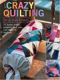 Crazy Quilting in a Weekend: 25 Home Decor Projects that You Can Make in No Time