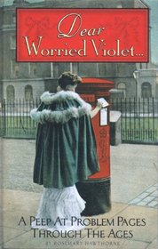 Dear Worried Violet . . .: A Peep at Problem Pages Through the Ages