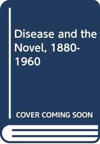Disease and the Novel, 1880-1960