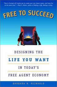 Free to Succeed: Designing the Life You Want in the New Free Agent Economy