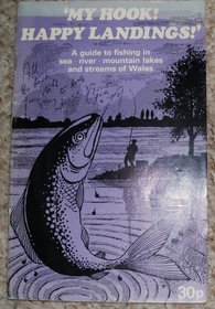 My hook! happy landings!: A guide to fishing in sea, river, mountain lakes and streams of Wales