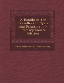 A Handbook for Travellers in Syria and Palestine ... - Primary Source Edition