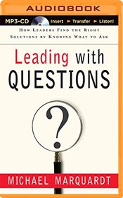 Leading with Questions: How Leaders Find the Right Solutions by Knowing What to Ask
