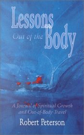 Lessons Out of the Body: A Journal of Spiritual Growth and Out-Of-Body Travel