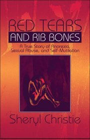Red Tears and Rib Bones: A True Story of Anorexia, Sexual Abuse, and Self-Mutilation
