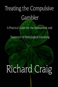 Treating the Compulsive Gambler: A Practical Guide for the Assessment and Treatment of Pathological Gambling