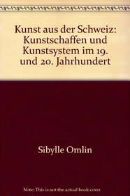 Kunst aus der Schweiz. Kunstschaffen und Kunstsystem im 19. und 20. Jahrhundert.