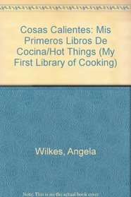 Cosas Calientes: Mis Primeros Libros De Cocina/Hot Things (My First Library of Cooking) (Spanish Edition)