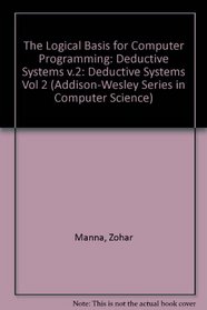 The Logical Basis for Computer Programming: Deductive Systems (Addison-Wesley Series in Computer Science)