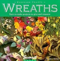 Wreaths/Easy-To-Make Projects to Give and Treasure: Easy-To-Make Projects to Give and Treasure (Keepsake Crafts)