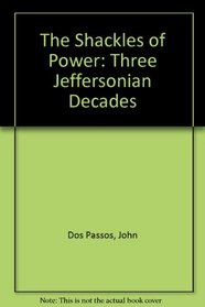 The Shackles of Power: Three Jeffersonian Decades